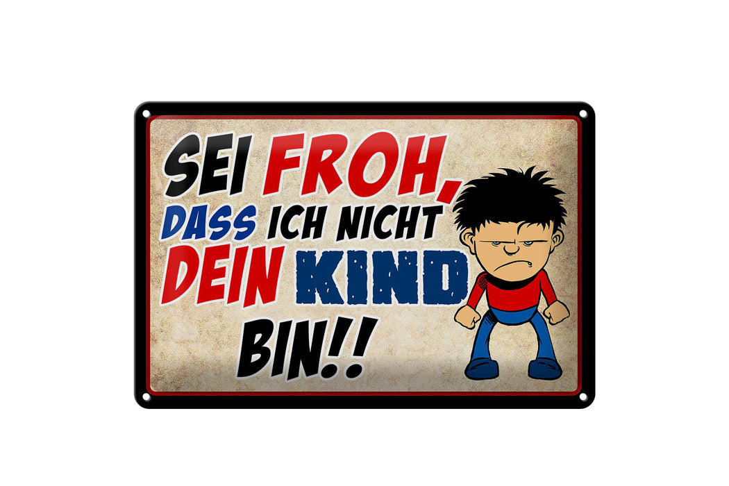 Blechschild Spruch 30x20cm sei froh ich nicht dein Kind Deko Schild