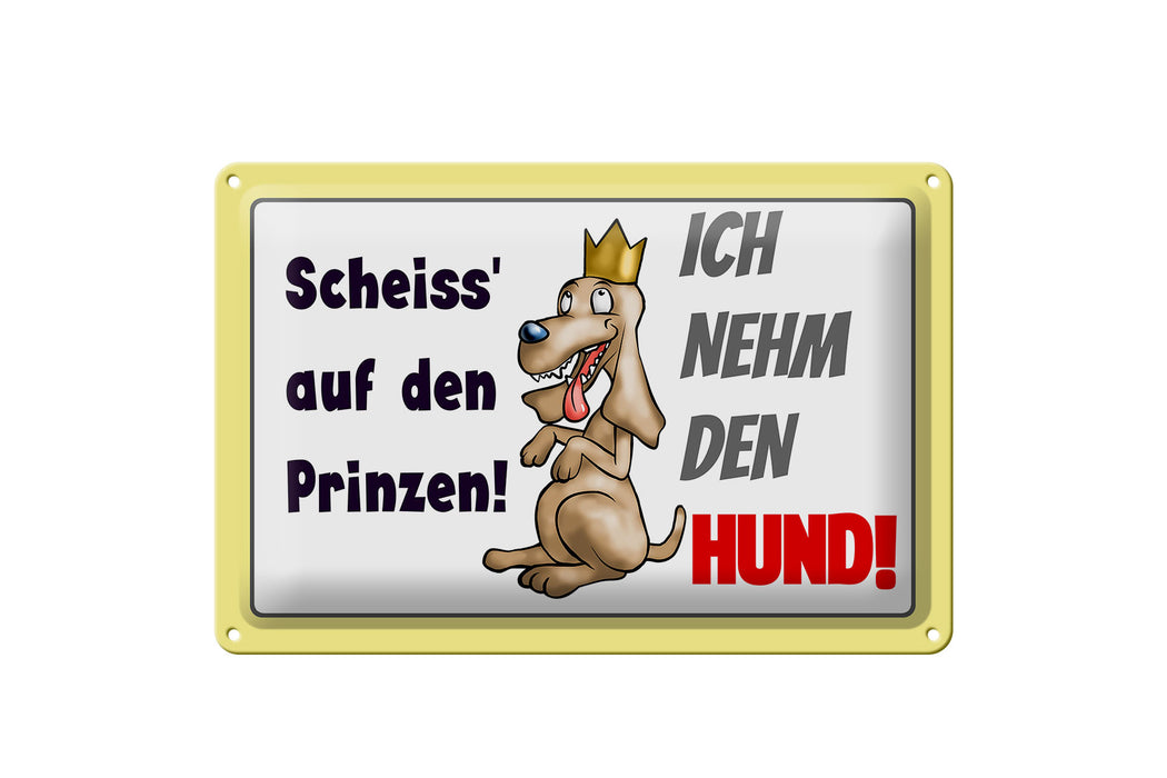 Blechschild Spruch 30x20cm scheiss auf Prinze ich nehm Hund Deko Schild